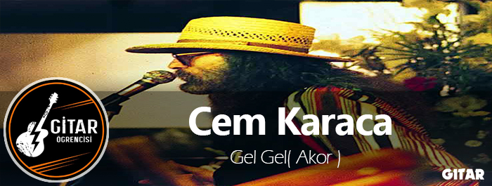 akor,gel gel gitar akor,gel gel şarkısının akorları,cem karaca gel gel akor