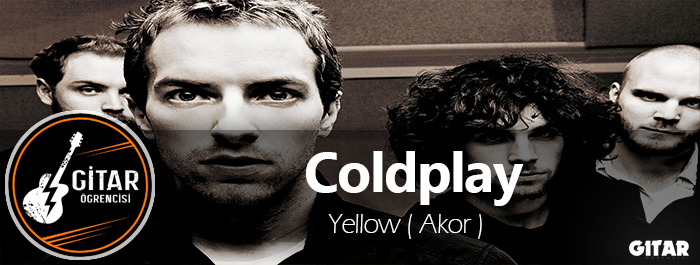 Coldplay akor,Yellow Gitar Akor,gitar akor,yellow şarkısının akorları,Coldplay Yellow akor
